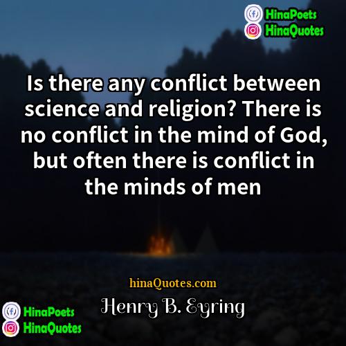 Henry B Eyring Quotes | Is there any conflict between science and
